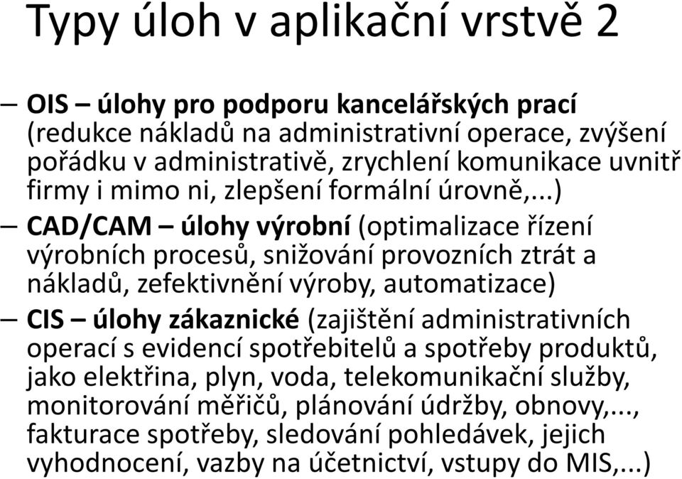 ..) CAD/CAM úlohy výrobní (optimalizace řízení výrobních procesů, snižování provozních ztrát a nákladů, zefektivnění výroby, automatizace) CIS úlohy zákaznické