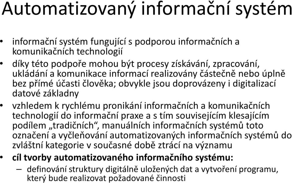 technologií do informační praxe a s tím souvisejícím klesajícím podílem tradičních, manuálních informačních systémů toto označení a vyčleňování automatizovaných informačních systémů do zvláštní