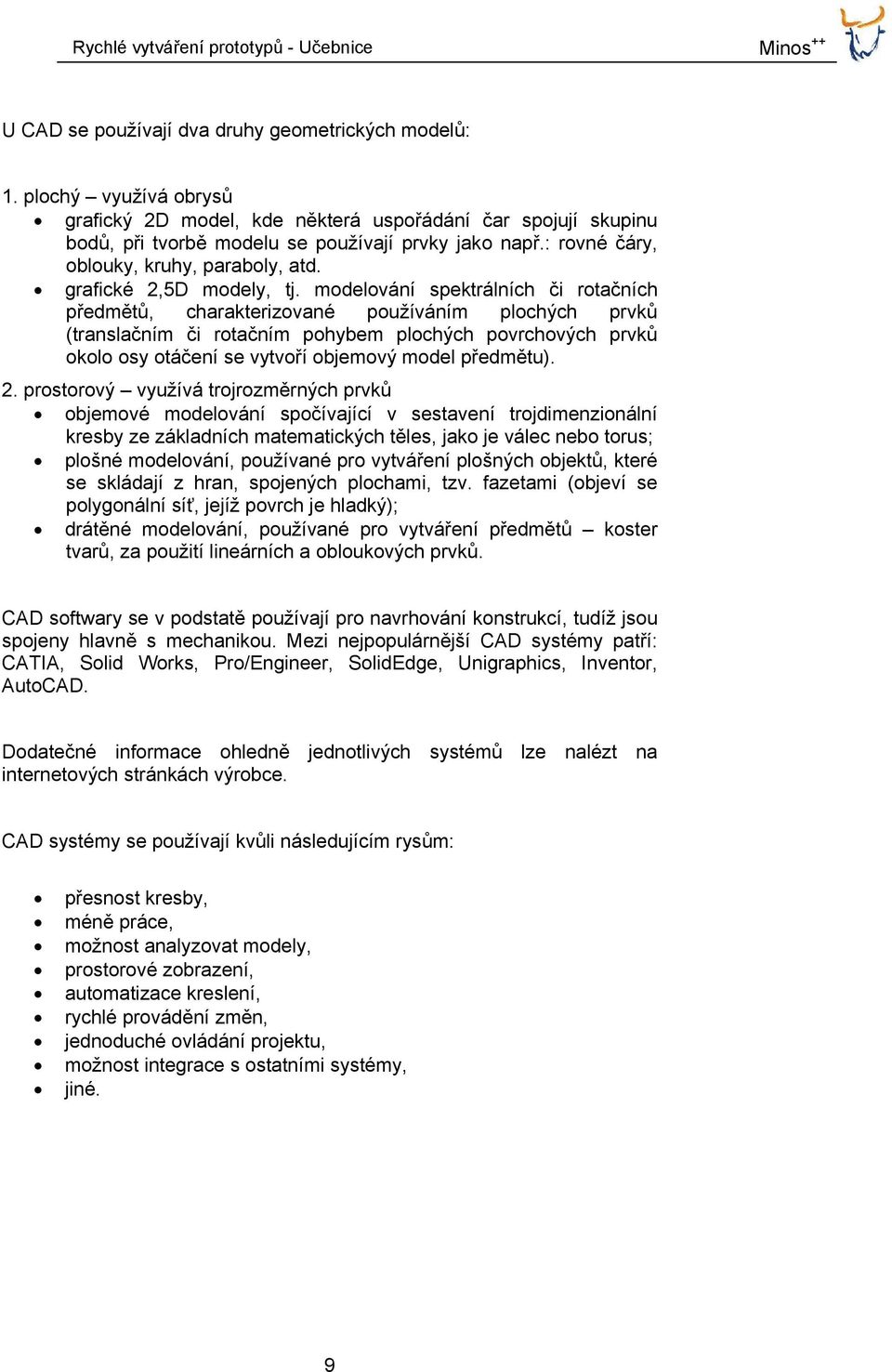 modelování spektrálních či rotačních předmětů, charakterizované používáním plochých prvků (translačním či rotačním pohybem plochých povrchových prvků okolo osy otáčení se vytvoří objemový model
