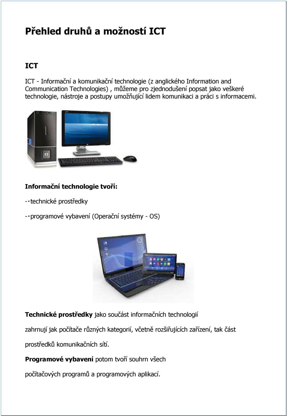 Informační technologie tvoří: - technické prostředky - programové vybavení (Operační systémy - OS) Technické prostředky jako součást informačních