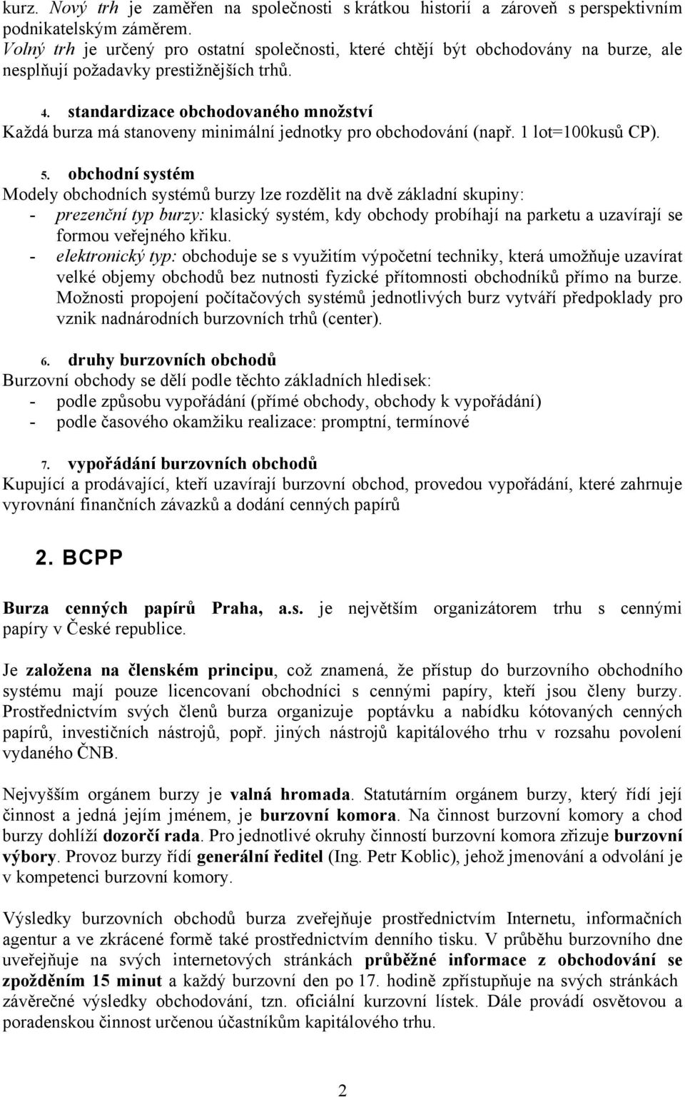 standardizace obchodovaného množství Každá burza má stanoveny minimální jednotky pro obchodování (např. 1 lot=100kusů CP). 5.