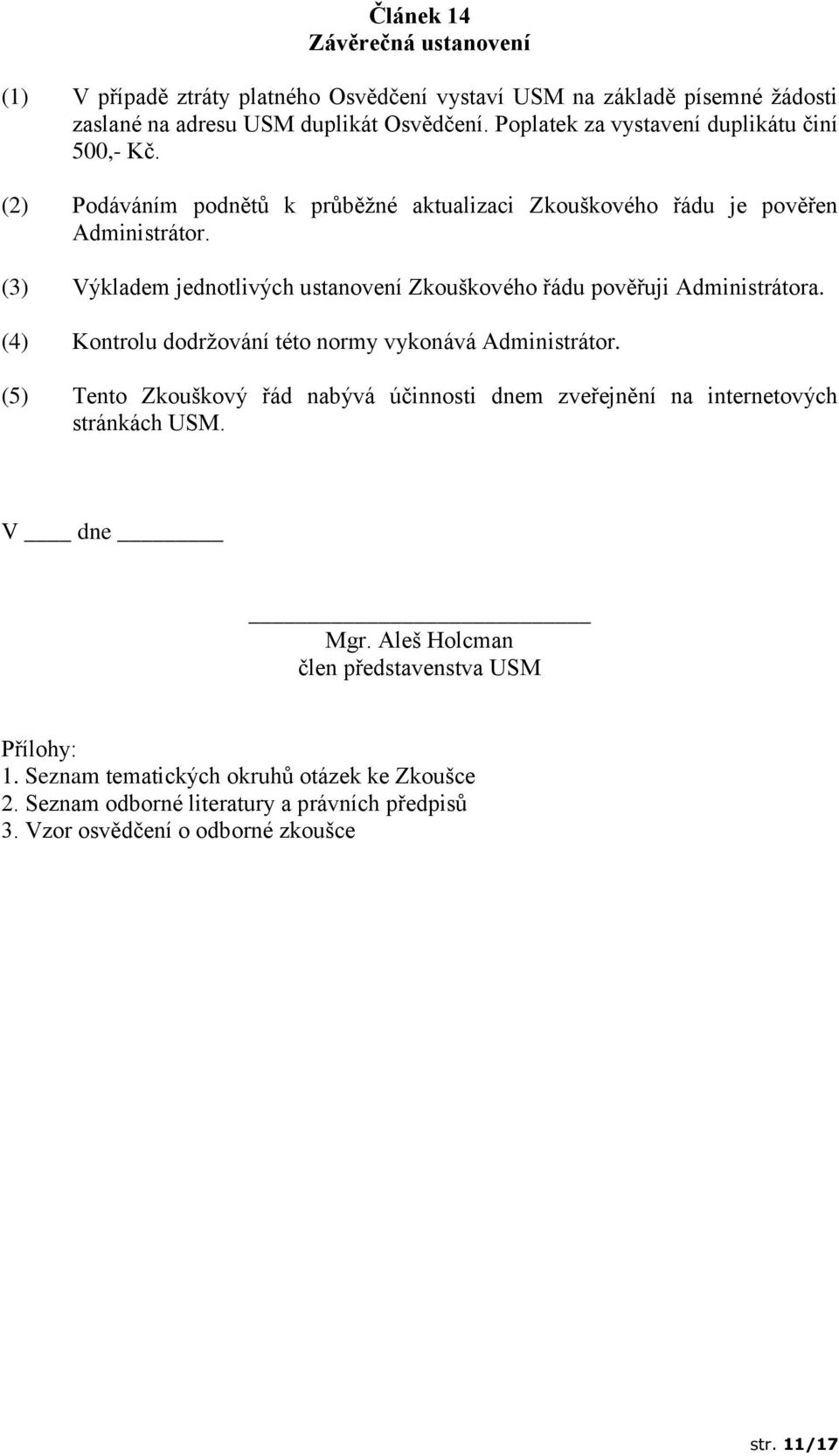 (3) Výkladem jednotlivých ustanovení Zkouškového řádu pověřuji Administrátora. (4) Kontrolu dodržování této normy vykonává Administrátor.