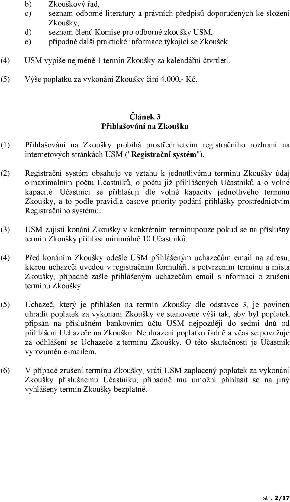 Článek 3 Přihlašování na Zkoušku (1) Přihlašování na Zkoušky probíhá prostřednictvím registračního rozhraní na internetových stránkách USM ("Registrační systém").