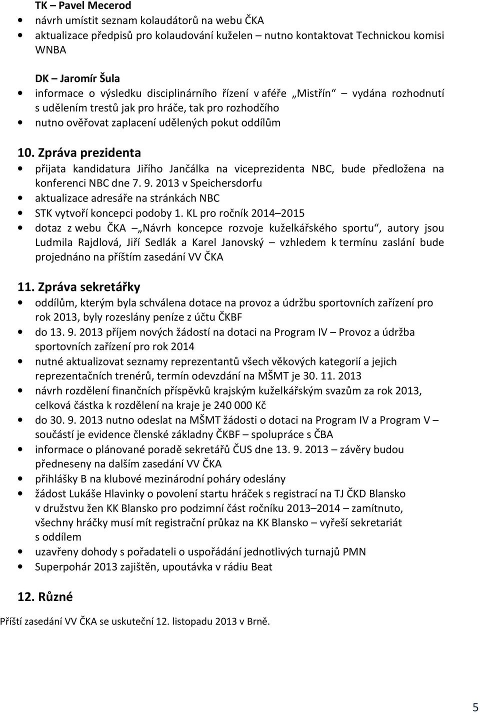 Zpráva prezidenta přijata kandidatura Jiřího Jančálka na viceprezidenta NBC, bude předložena na konferenci NBC dne 7. 9.