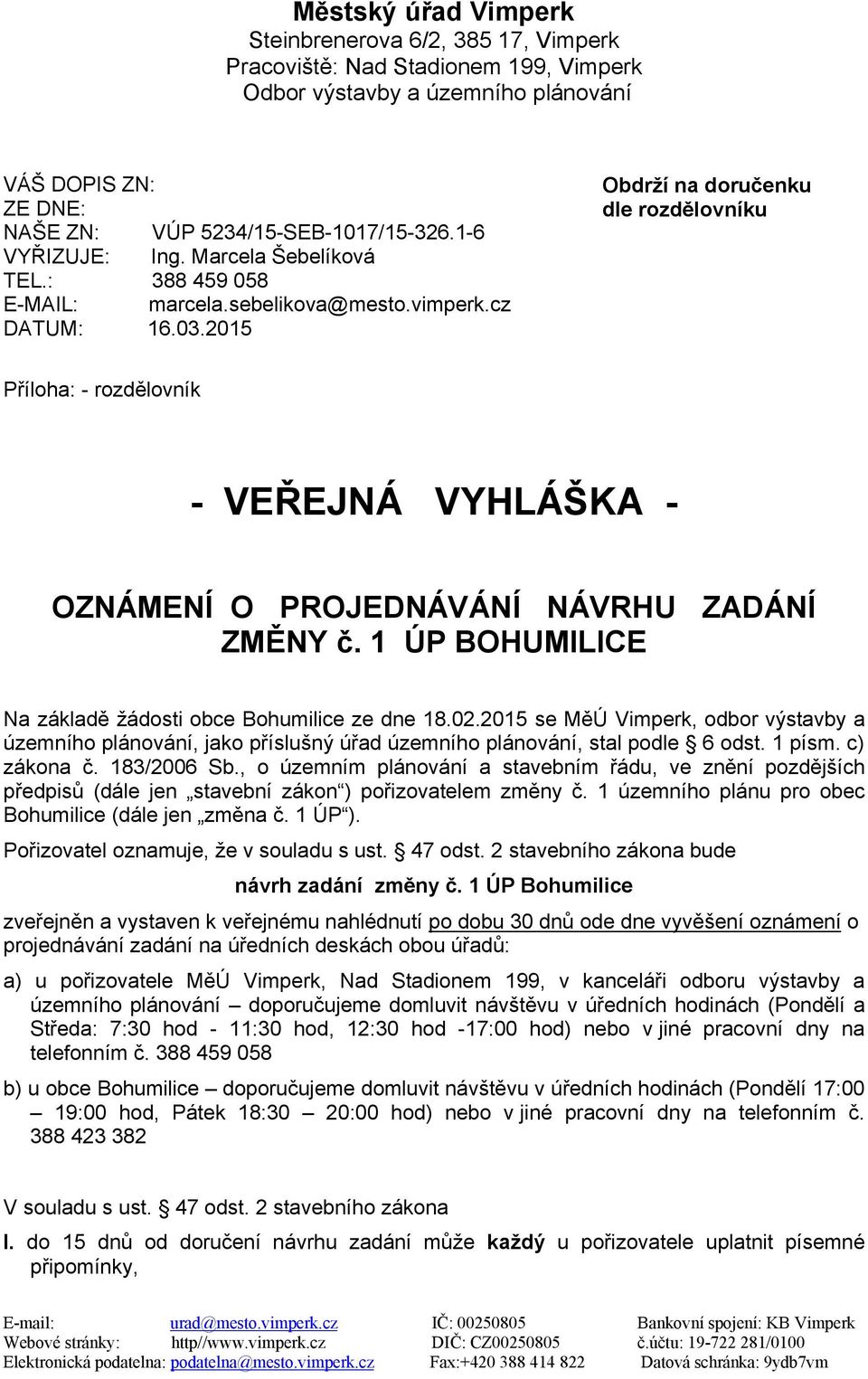 2015 Obdrží na doručenku dle rozdělovníku Příloha: - rozdělovník - VEŘEJNÁ VYHLÁŠKA - OZNÁMENÍ O PROJEDNÁVÁNÍ NÁVRHU ZADÁNÍ ZMĚNY č. 1 ÚP BOHUMILICE Na základě žádosti obce Bohumilice ze dne 18.02.