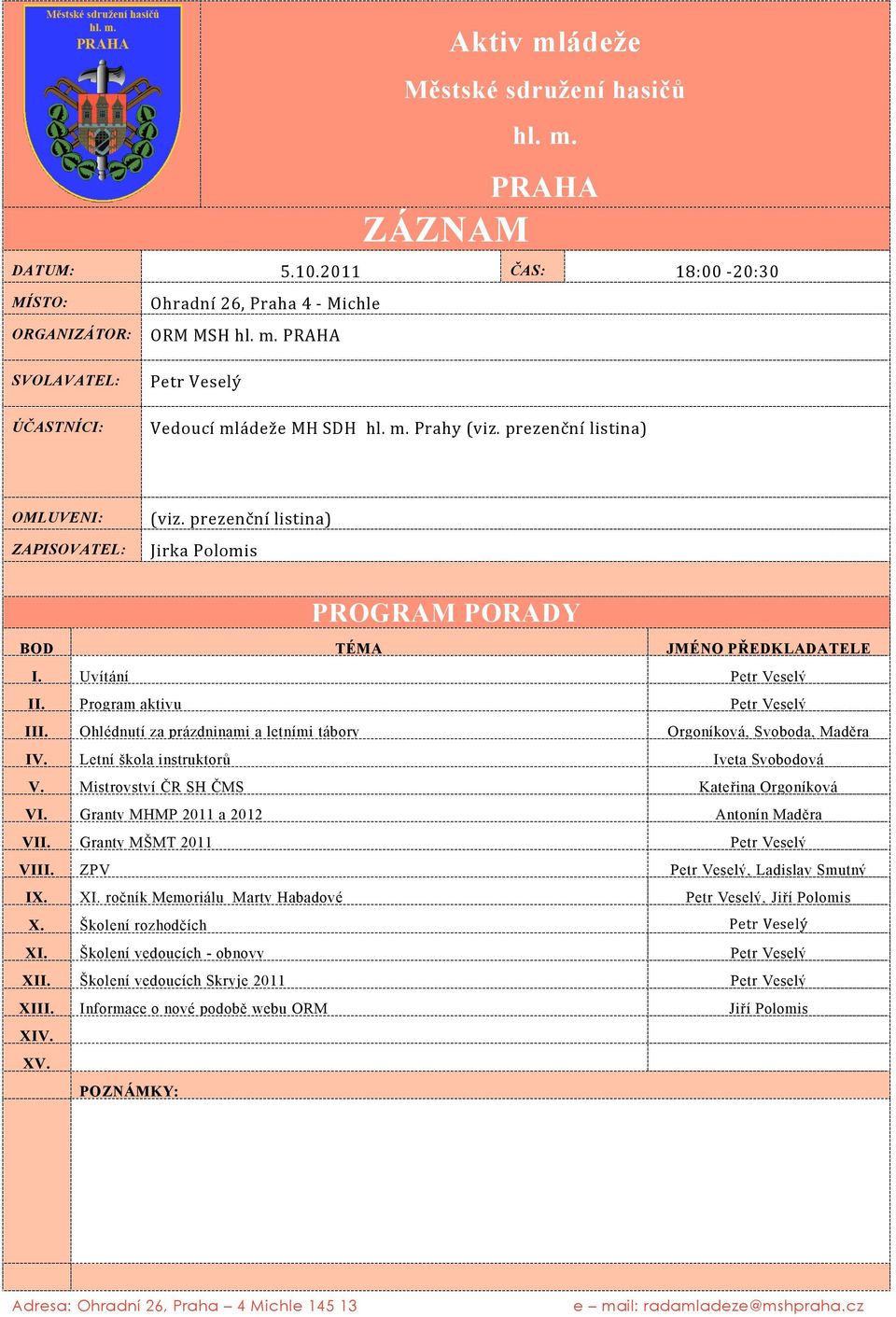 prezenční listina) Jirka Polomis PROGRAM PORADY BOD TÉMA Uvítání Petr Veselý Program aktivu Petr Veselý Ohlédnutí za prázdninami a letními tábory Orgoníková, Svoboda, Maděra I Letní škola instruktorů