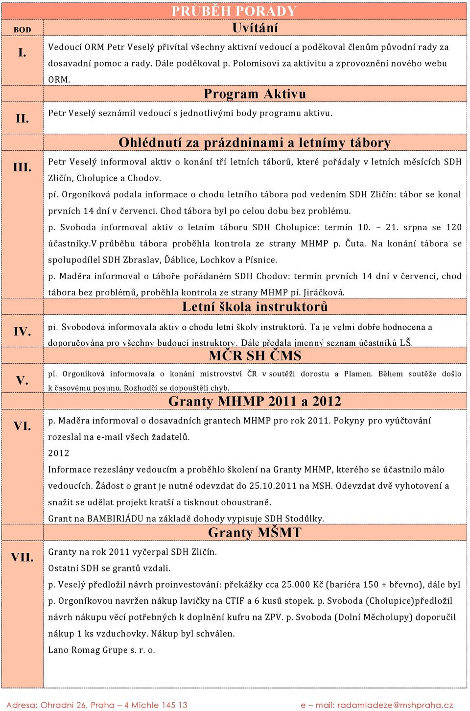 Ohlédnutí za prázdninami a letnímy tábory Petr Veselý informoval aktiv o konání tří letních táborů, které pořádaly v letních měsících SDH Zličín, Cholupice a Chodov. pí.