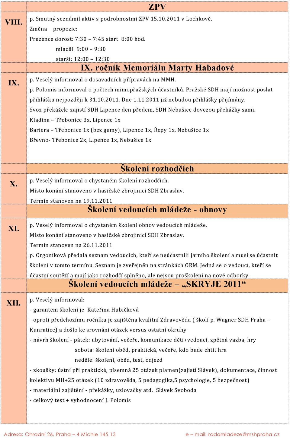 Pražské SDH mají možnost poslat přihlášku nejpozději k 31.10.2011. Dne 1.11.2011 již nebudou přihlášky přijímány. Svoz překážek: zajistí SDH Lipence den předem, SDH Nebušice dovezou překážky sami.