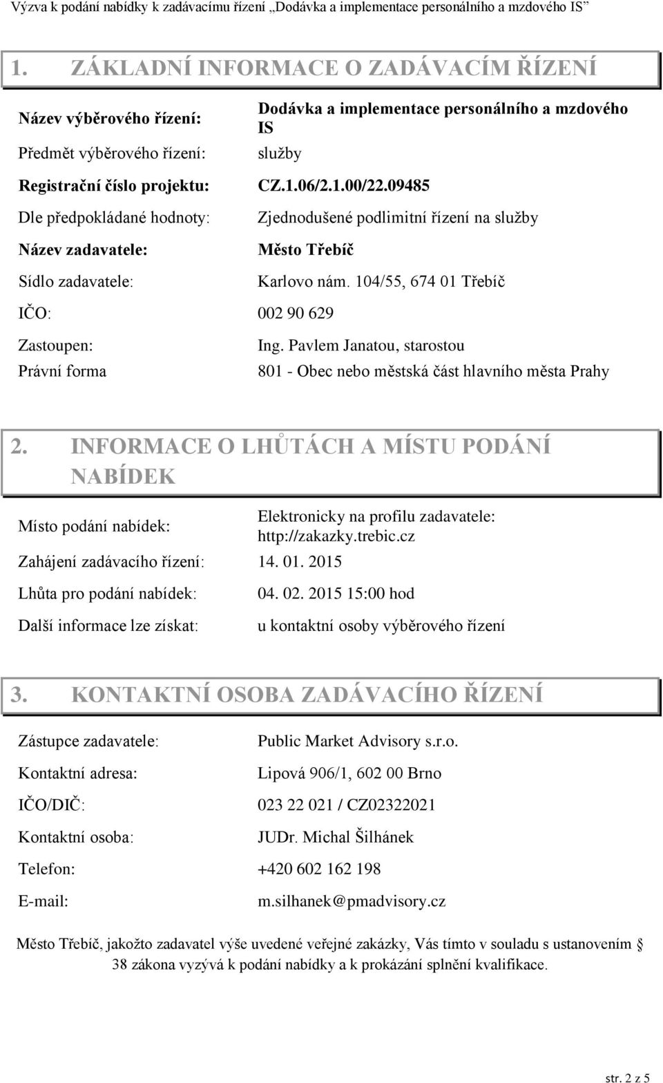 104/55, 674 01 Třebíč IČO: 002 90 629 Zastoupen: Právní forma Ing. Pavlem Janatou, starostou 801 - Obec nebo městská část hlavního města Prahy 2.