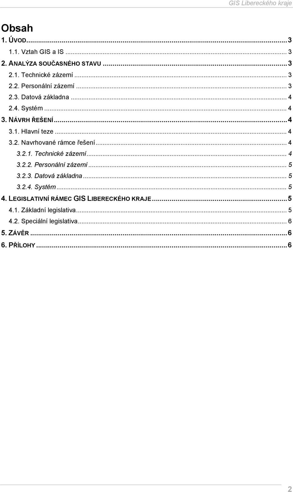 .. 4 3.2.2. Personální zázemí... 5 3.2.3. Datová základna... 5 3.2.4. Systém... 5 4.