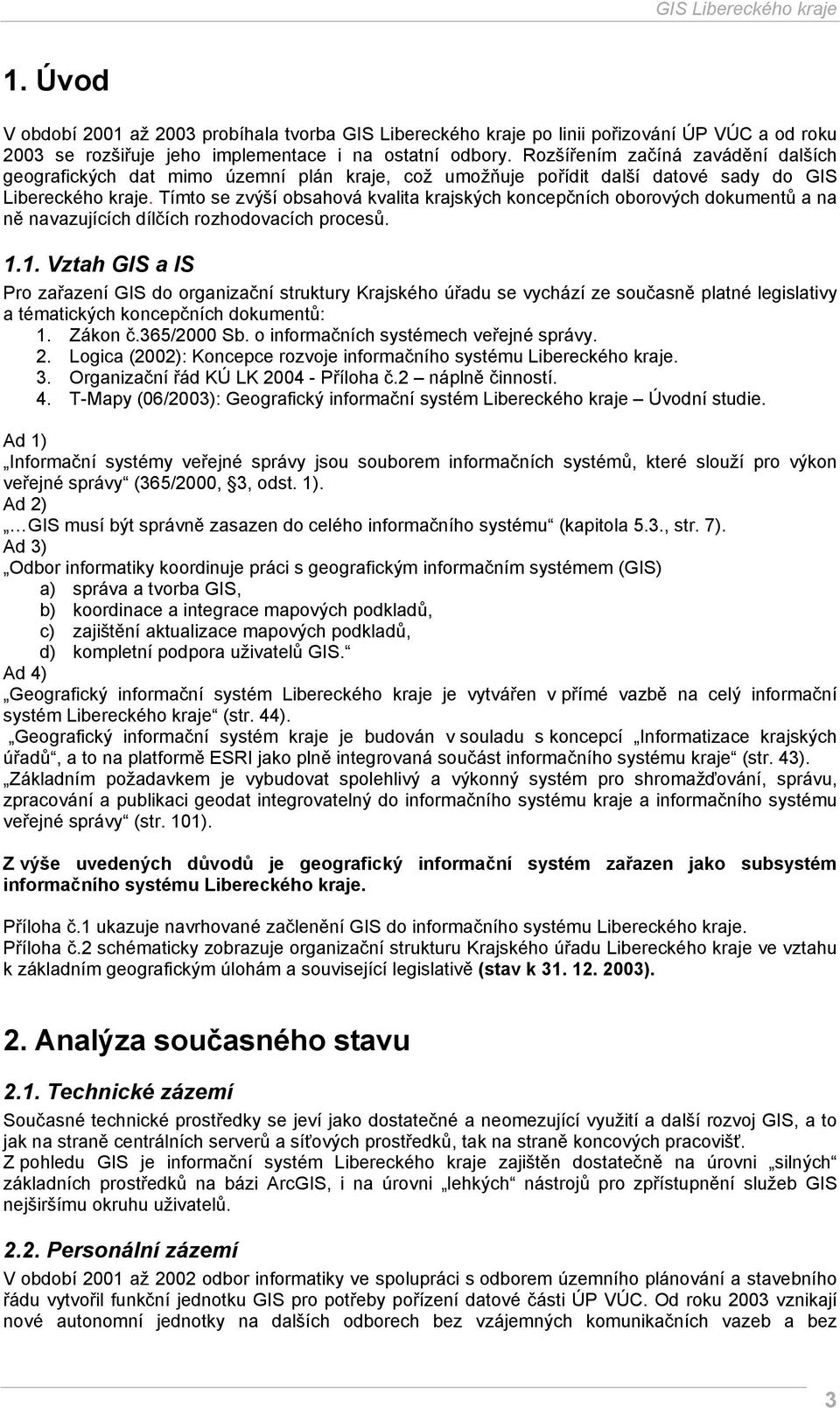 Tímto se zvýší obsahová kvalita krajských koncepčních oborových dokumentů a na ně navazujících dílčích rozhodovacích procesů. 1.