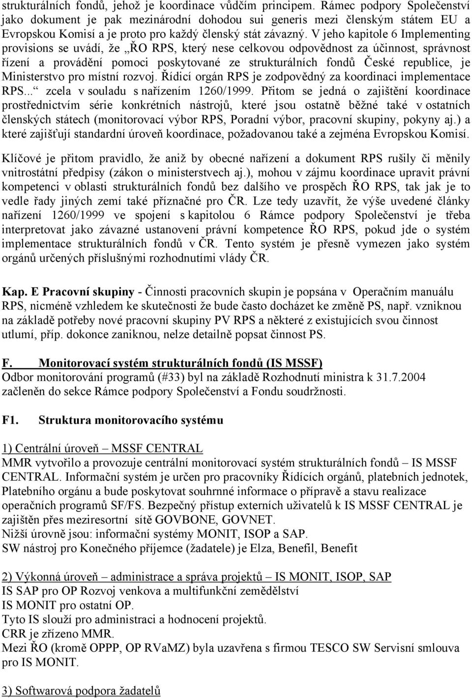 V jeho kapitole 6 Implementing provisions se uvádí, že ŘO RPS, který nese celkovou odpovědnost za účinnost, správnost řízení a provádění pomoci poskytované ze strukturálních fondů České republice, je