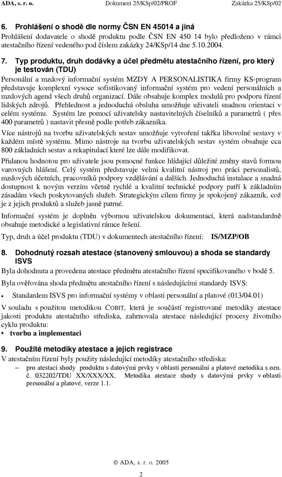 Typ produktu, druh dodávky a účel předmětu atestačního řízení, pro který je testován (TDU) Personální a mzdový informační systém MZDY A PERSONALISTIKA firmy KS-program představuje komplexní vysoce