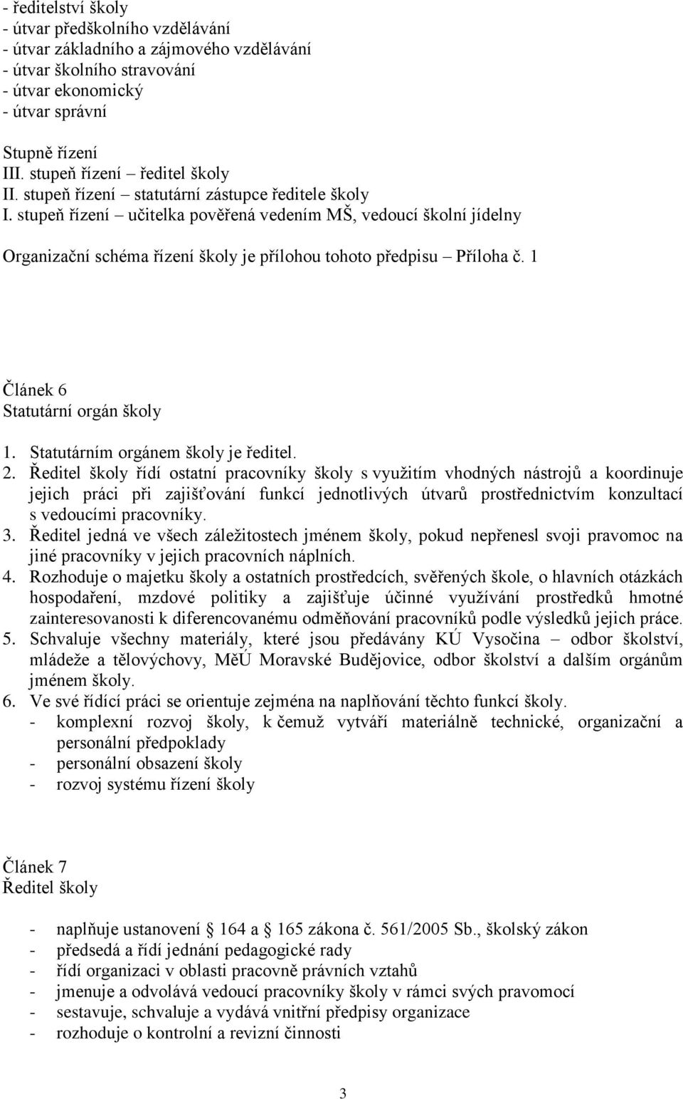 stupeň řízení učitelka pověřená vedením MŠ, vedoucí školní jídelny Organizační schéma řízení školy je přílohou tohoto předpisu Příloha č. 1 Článek 6 Statutární orgán školy 1.