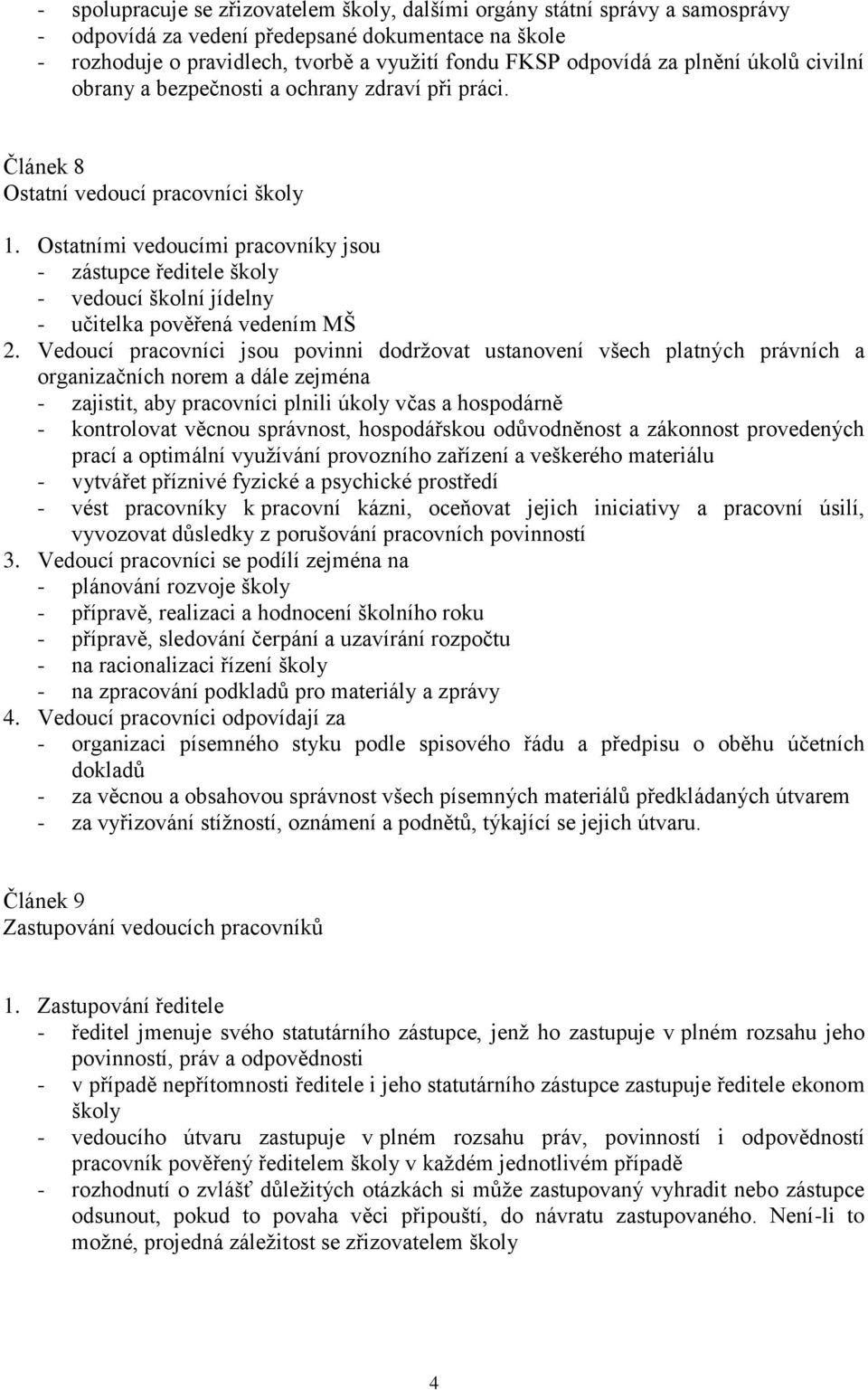 Ostatními vedoucími pracovníky jsou - zástupce ředitele školy - vedoucí školní jídelny - učitelka pověřená vedením MŠ 2.