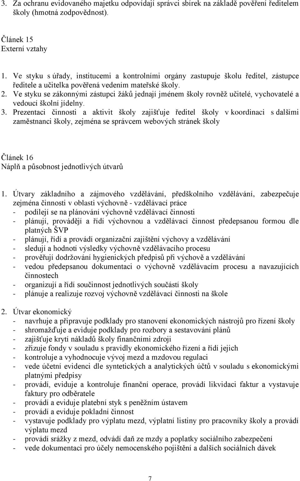 Ve styku se zákonnými zástupci žáků jednají jménem školy rovněž učitelé, vychovatelé a vedoucí školní jídelny. 3.