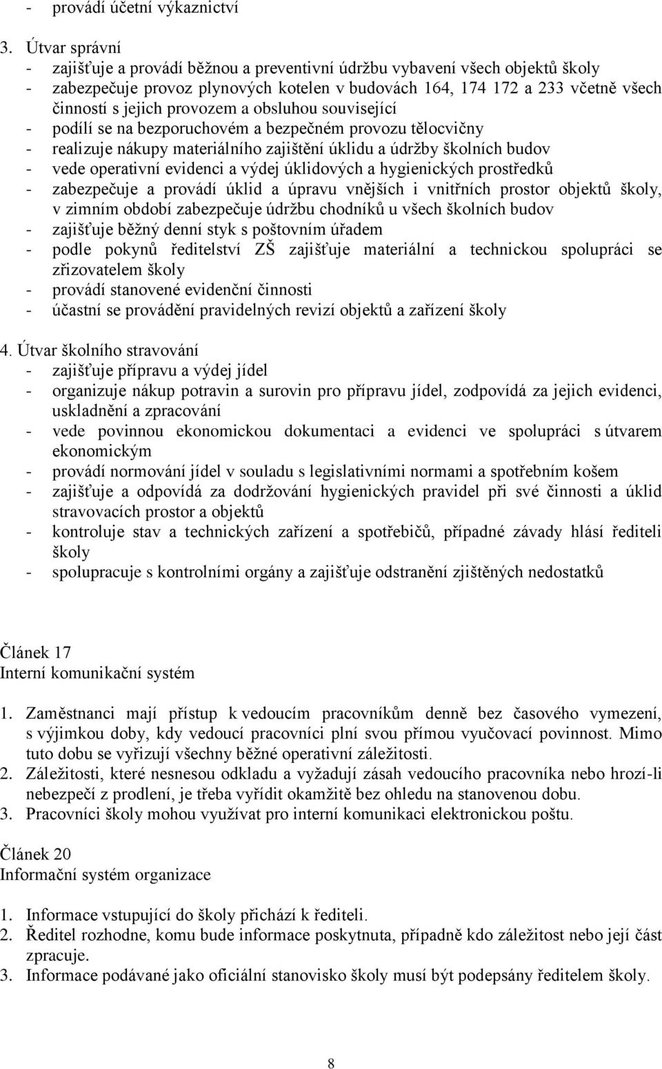 provozem a obsluhou související - podílí se na bezporuchovém a bezpečném provozu tělocvičny - realizuje nákupy materiálního zajištění úklidu a údržby školních budov - vede operativní evidenci a výdej