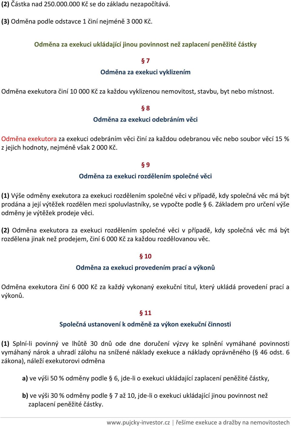 8 Odměna za exekuci odebráním věci Odměna exekutora za exekuci odebráním věci činí za každou odebranou věc nebo soubor věcí 15 % z jejich hodnoty, nejméně však 2 000 Kč.