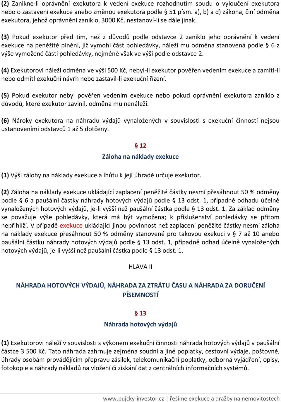 (3) Pokud exekutor před tím, než z důvodů podle odstavce 2 zaniklo jeho oprávnění k vedení exekuce na peněžité plnění, již vymohl část pohledávky, náleží mu odměna stanovená podle 6 z výše vymožené