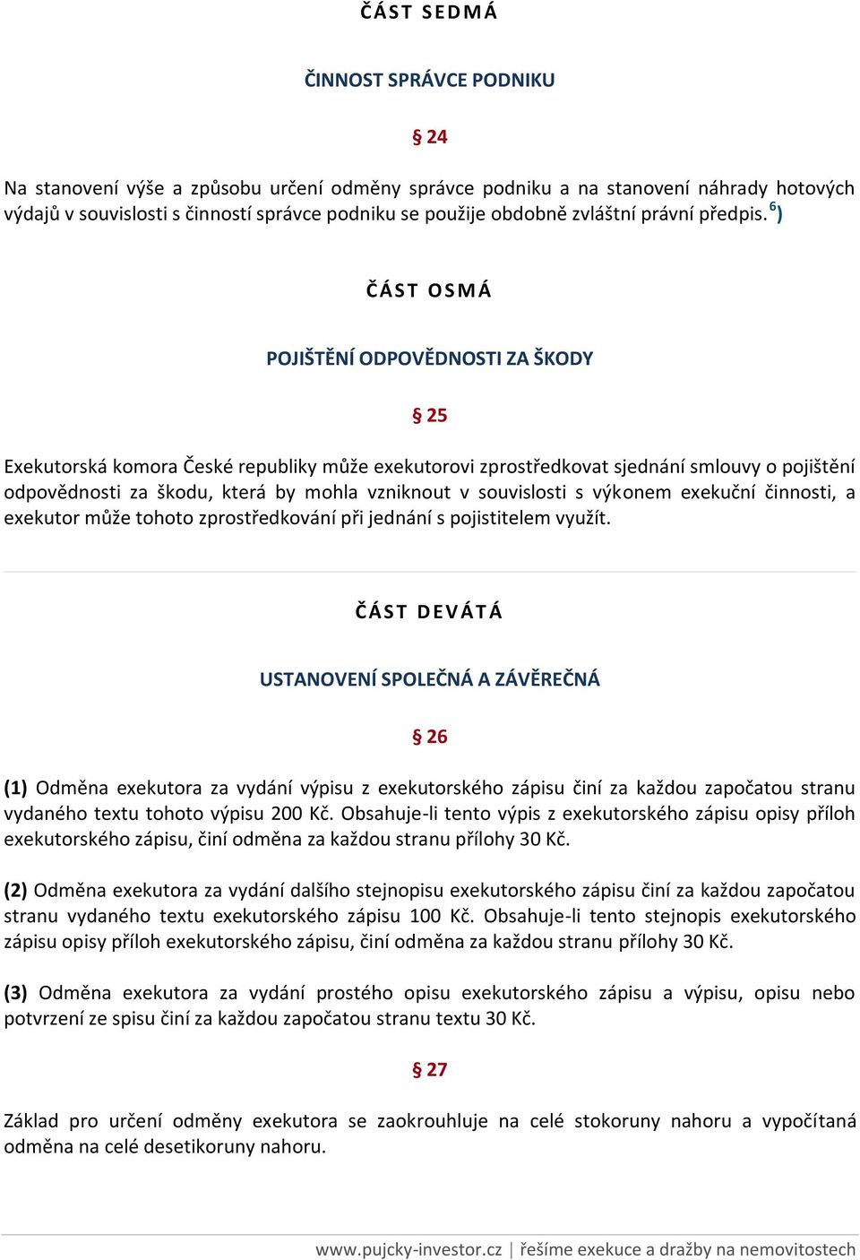 6 ) ČÁS T OSMÁ POJIŠTĚNÍ ODPOVĚDNOSTI ZA ŠKODY 25 Exekutorská komora České republiky může exekutorovi zprostředkovat sjednání smlouvy o pojištění odpovědnosti za škodu, která by mohla vzniknout v