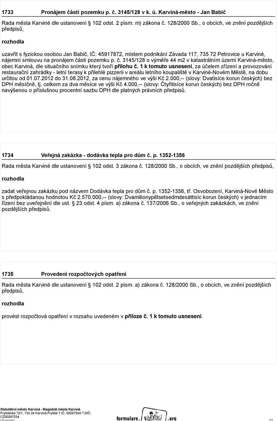 sti pozemku p. č. 3145/128 o výměře 44 m2 v katastrálním území Karviná-město, obec Karviná, dle situačního snímku který tvoří přílohu č.