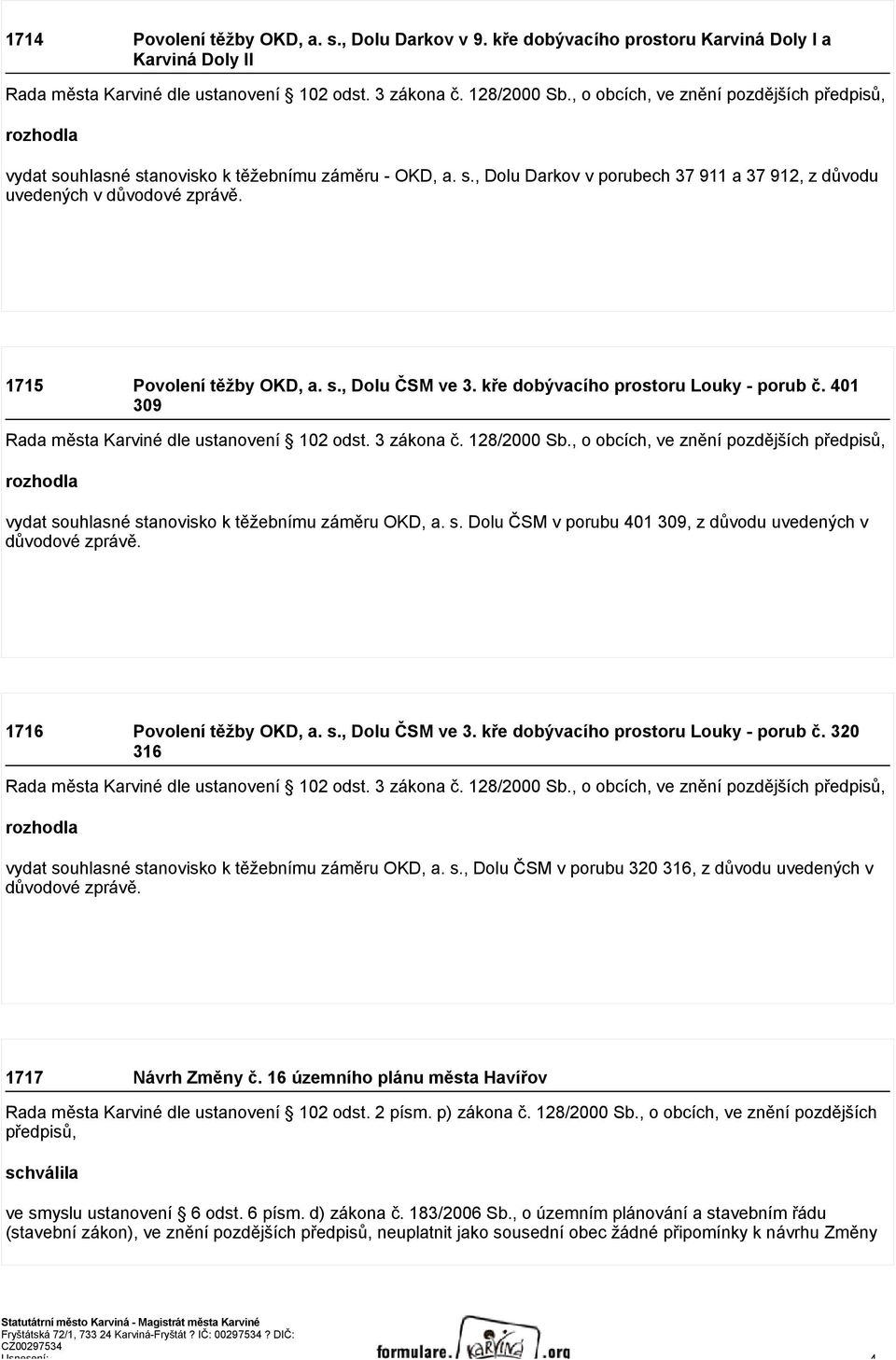 1715 Povolení těžby OKD, a. s., Dolu ČSM ve 3. kře dobývacího prostoru Louky - porub č. 401 309 Rada města Karviné dle ustanovení 102 odst. 3 zákona č. 128/2000 Sb.