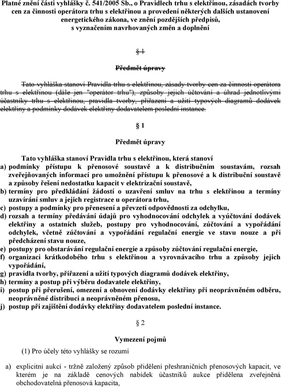 navrhovaných změn a doplnění 1 Předmět úpravy Tato vyhláška stanoví Pravidla trhu s elektřinou, zásady tvorby cen za činnosti operátora trhu s elektřinou (dále jen "operátor trhu"), způsoby jejich