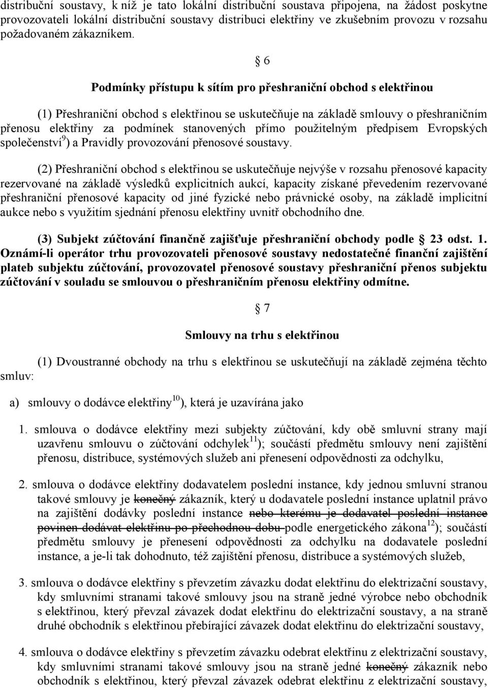 6 Podmínky přístupu k sítím pro přeshraniční obchod s elektřinou (1) Přeshraniční obchod s elektřinou se uskutečňuje na základě smlouvy o přeshraničním přenosu elektřiny za podmínek stanovených přímo