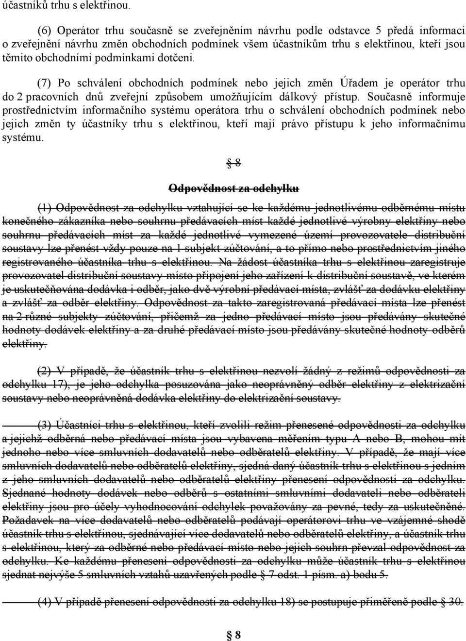 podmínkami dotčeni. (7) Po schválení obchodních podmínek nebo jejich změn Úřadem je operátor trhu do 2 pracovních dnů zveřejní způsobem umožňujícím dálkový přístup.