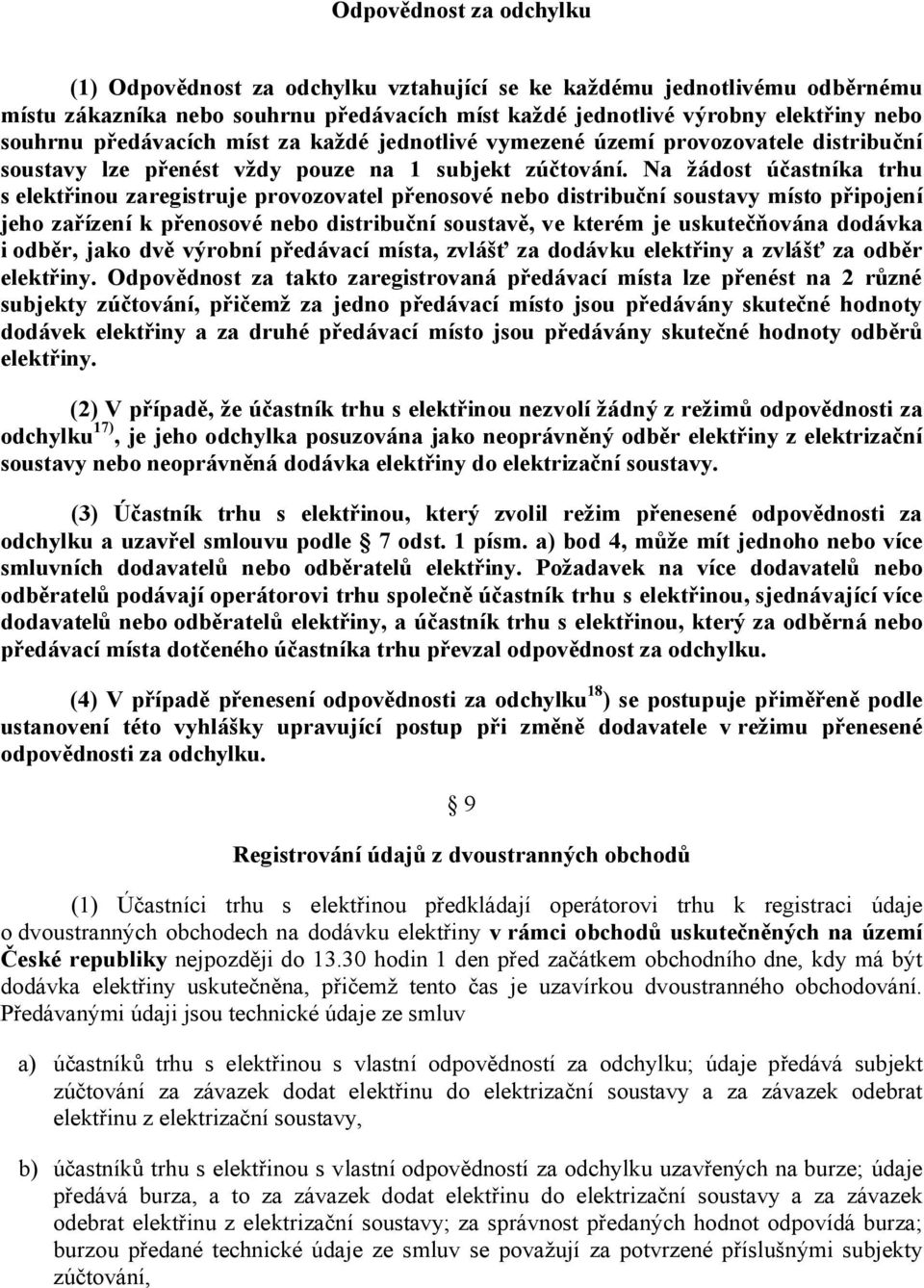 Na žádost účastníka trhu s elektřinou zaregistruje provozovatel přenosové nebo distribuční soustavy místo připojení jeho zařízení k přenosové nebo distribuční soustavě, ve kterém je uskutečňována