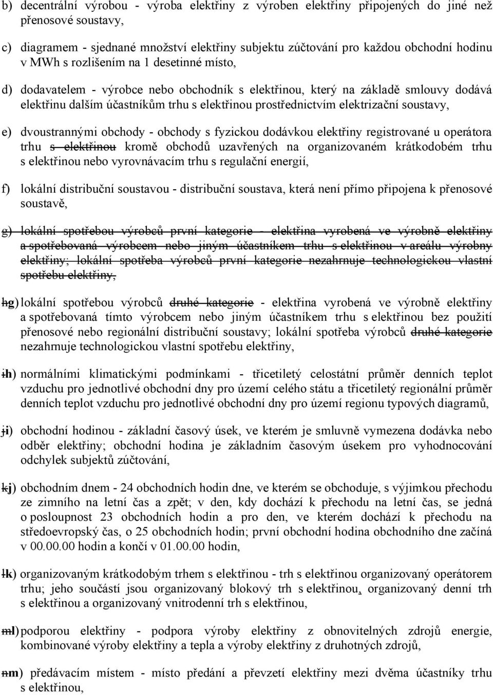 soustavy, e) dvoustrannými obchody - obchody s fyzickou dodávkou elektřiny registrované u operátora trhu s elektřinou kromě obchodů uzavřených na organizovaném krátkodobém trhu s elektřinou nebo