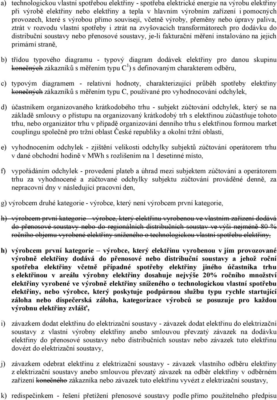 soustavy, je-li fakturační měření instalováno na jejich primární straně, b) třídou typového diagramu - typový diagram dodávek elektřiny pro danou skupinu konečných zákazníků s měřením typu C 1 ) s