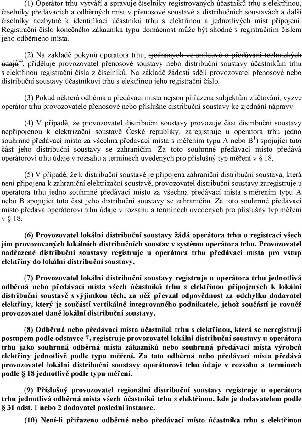 (2) Na základě pokynů operátora trhu, sjednaných ve smlouvě o předávání technických údajů 4), přiděluje provozovatel přenosové soustavy nebo distribuční soustavy účastníkům trhu s elektřinou