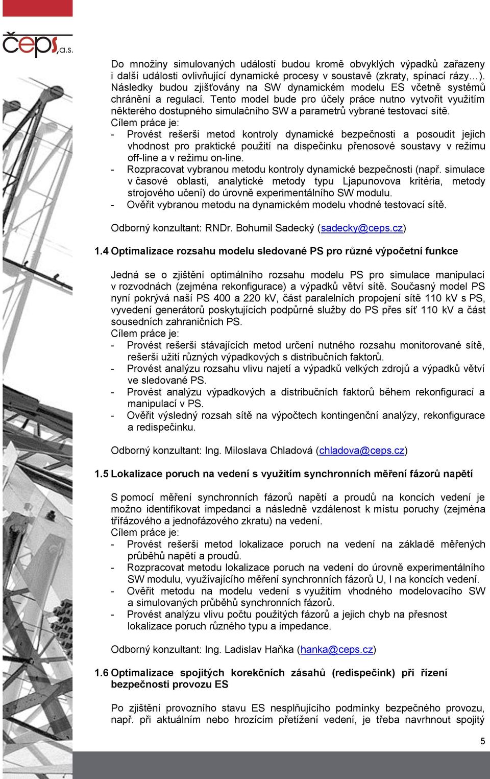 Tento model bude pro účely práce nutno vytvořit využitím některého dostupného simulačního SW a parametrů vybrané testovací sítě.