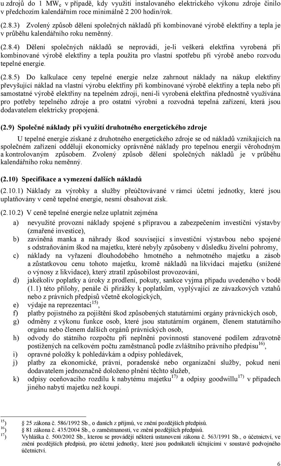 4) Dělení společných nákladů se neprovádí, je-li veškerá elektřina vyrobená při kombinované výrobě elektřiny a tepla použita pro vlastní spotřebu při výrobě anebo rozvodu tepelné energie. (2.8.