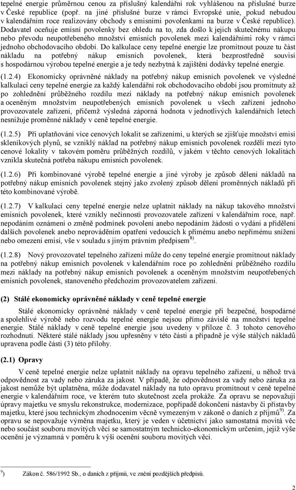 Dodavatel oceňuje emisní povolenky bez ohledu na to, zda došlo k jejich skutečnému nákupu nebo převodu neupotřebeného množství emisních povolenek mezi kalendářními roky vrámci jednoho obchodovacího