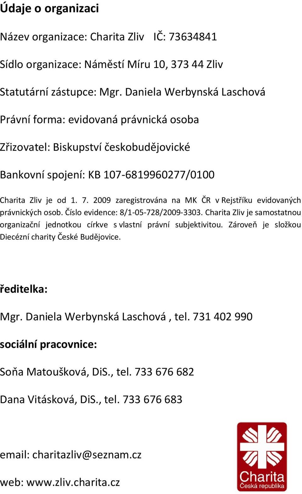 2009 zaregistrována na MK ČR v Rejstříku evidovaných právnických osob. Číslo evidence: 8/1-05-728/2009-3303.