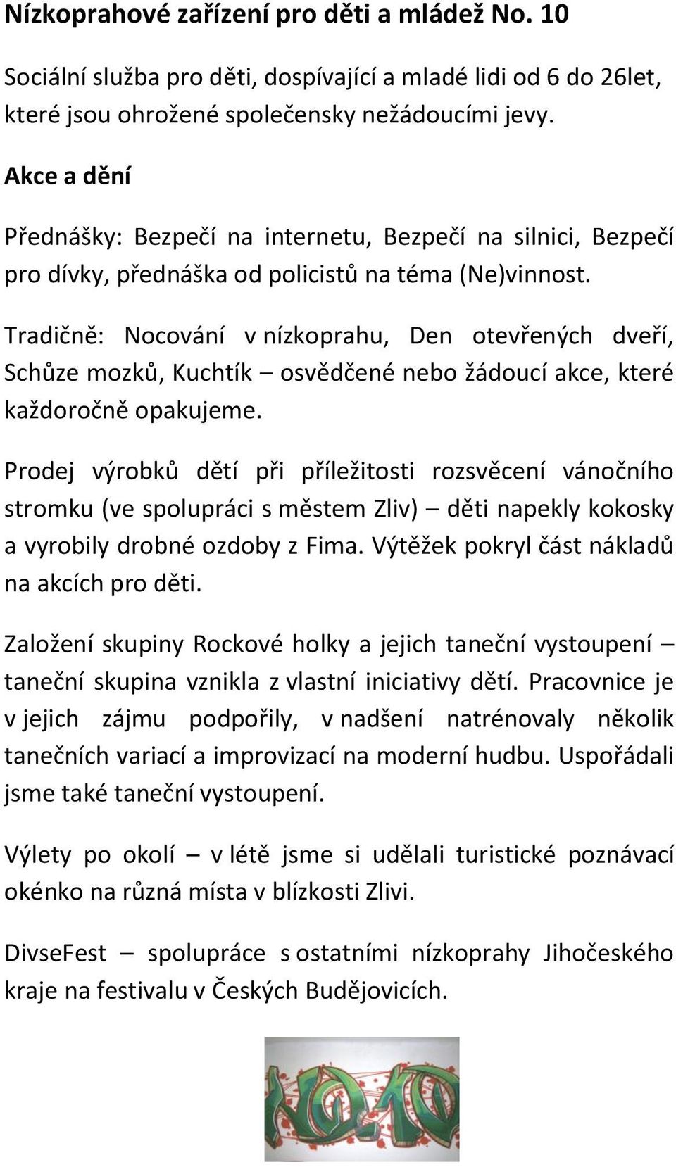 Tradičně: Nocování v nízkoprahu, Den otevřených dveří, Schůze mozků, Kuchtík osvědčené nebo žádoucí akce, které každoročně opakujeme.
