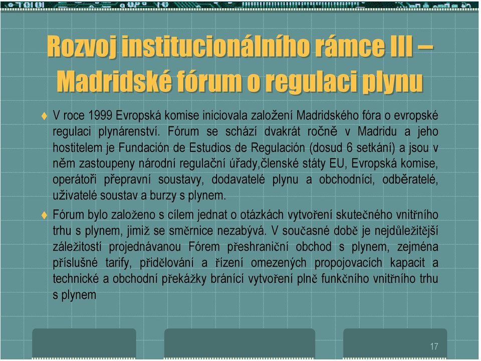 operátoři přepravní soustavy, dodavatelé plynu a obchodníci, odběratelé, uživatelé soustav a burzy s plynem.