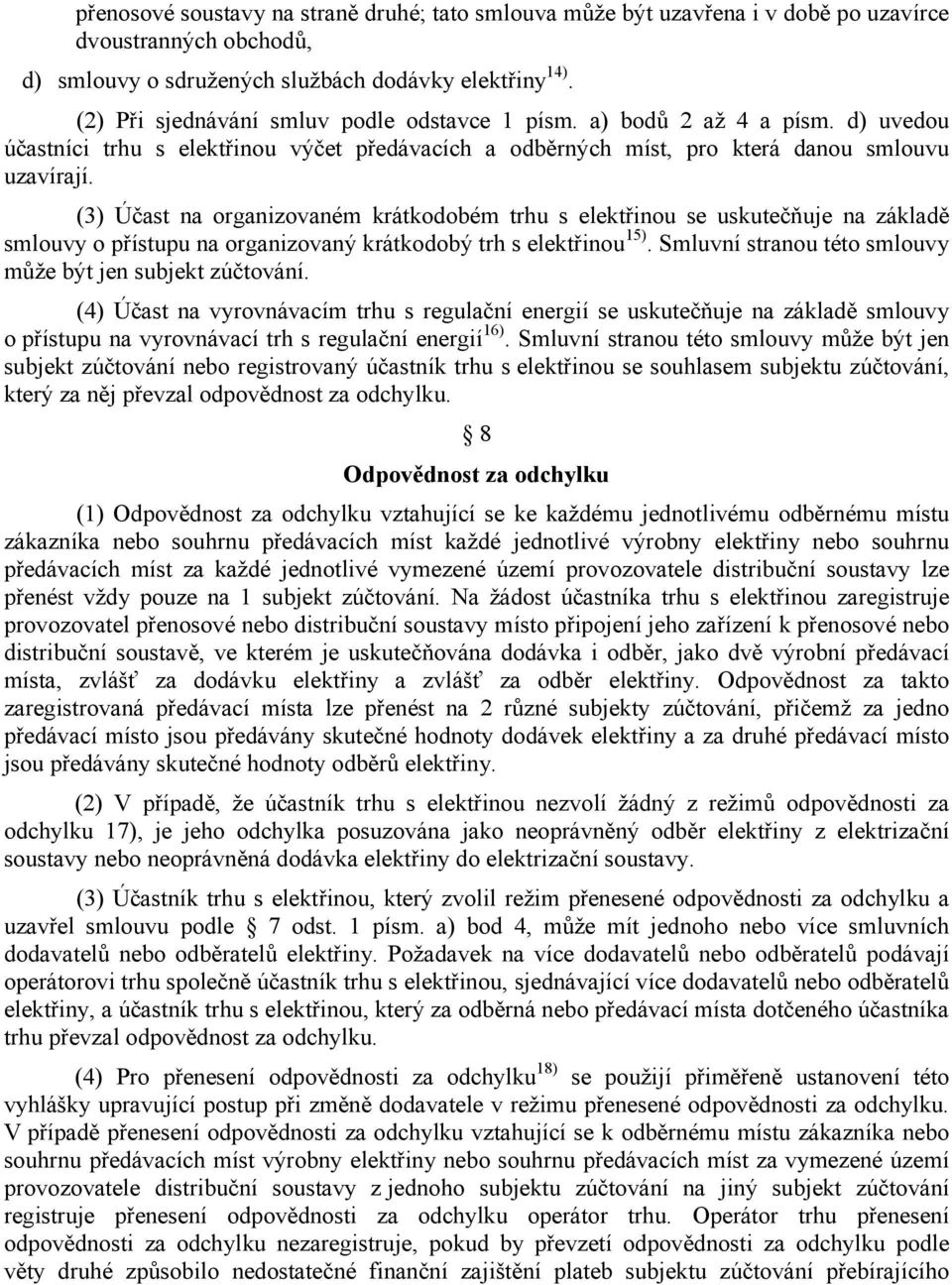 (3) Účast na organizovaném krátkodobém trhu s elektřinou se uskutečňuje na základě smlouvy o přístupu na organizovaný krátkodobý trh s elektřinou 15).