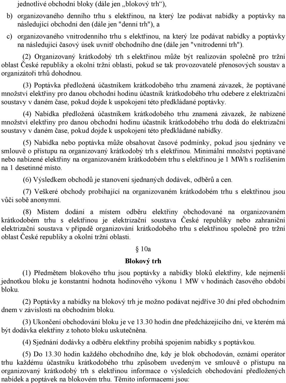 (2) Organizovaný krátkodobý trh s elektřinou může být realizován společně pro tržní oblast České republiky a okolní tržní oblasti, pokud se tak provozovatelé přenosových soustav a organizátoři trhů