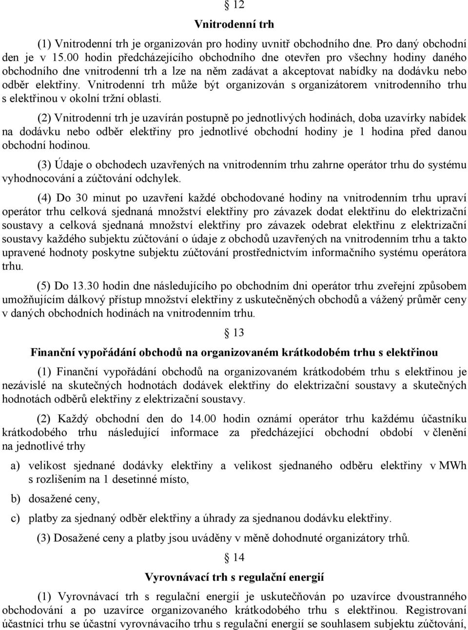 Vnitrodenní trh může být organizován s organizátorem vnitrodenního trhu s elektřinou v okolní tržní oblasti.