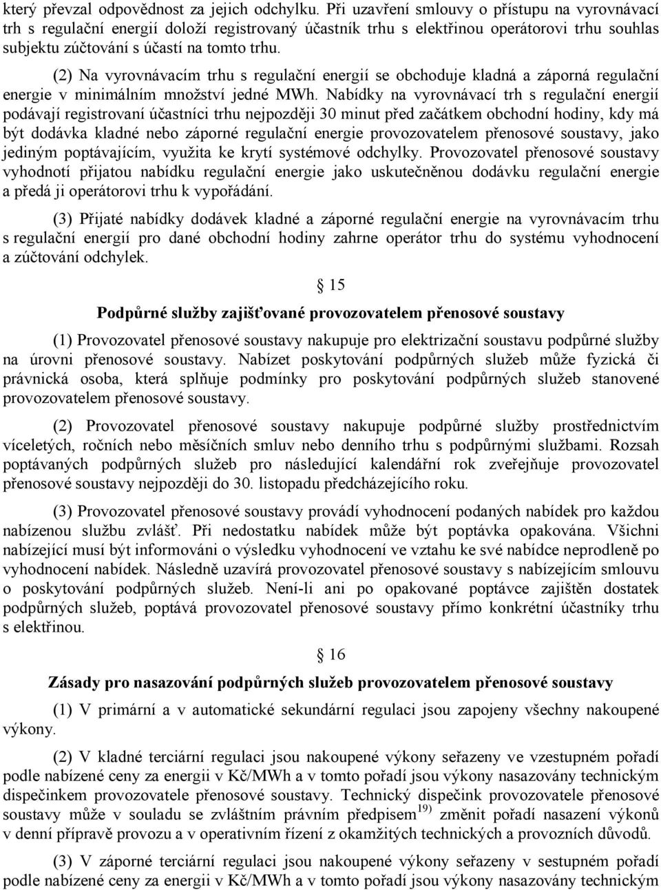 (2) Na vyrovnávacím trhu s regulační energií se obchoduje kladná a záporná regulační energie v minimálním množství jedné MWh.