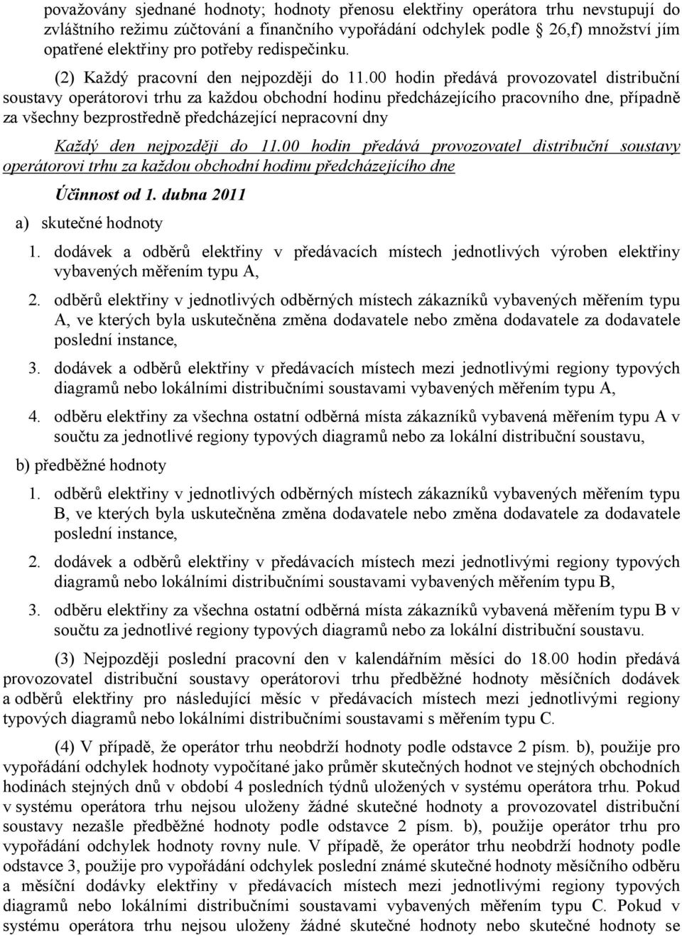 00 hodin předává provozovatel distribuční soustavy operátorovi trhu za každou obchodní hodinu předcházejícího pracovního dne, případně za všechny bezprostředně předcházející nepracovní dny Každý den