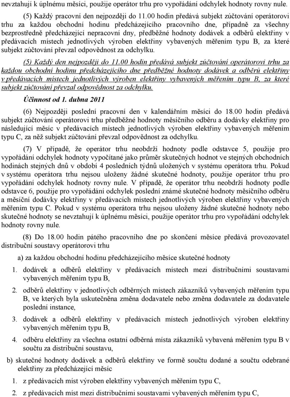 a odběrů elektřiny v předávacích místech jednotlivých výroben elektřiny vybavených měřením typu B, za které subjekt zúčtování převzal odpovědnost za odchylku. (5) Každý den nejpozději do 11.