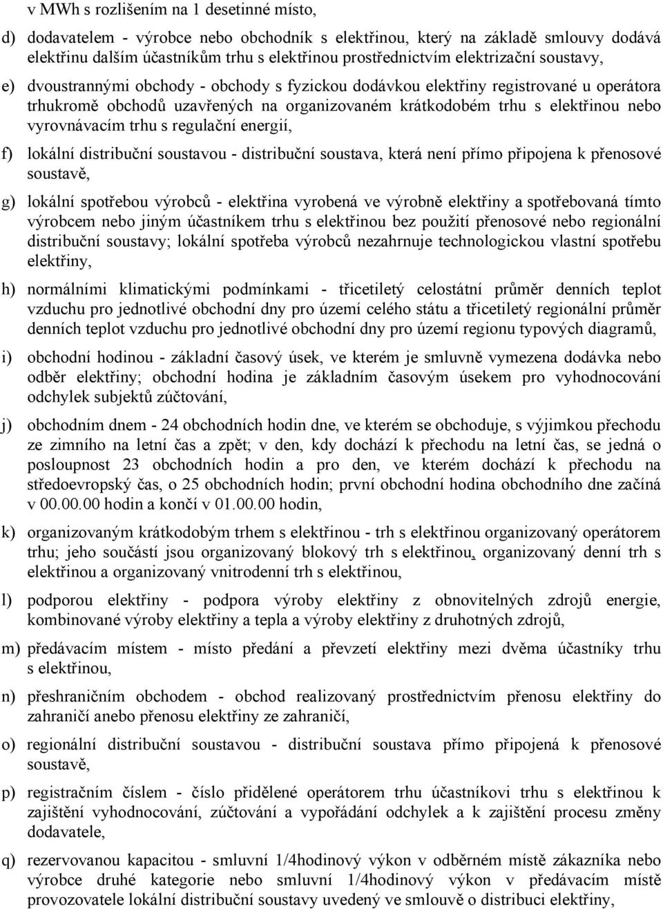 vyrovnávacím trhu s regulační energií, f) lokální distribuční soustavou - distribuční soustava, která není přímo připojena k přenosové soustavě, g) lokální spotřebou výrobců - elektřina vyrobená ve