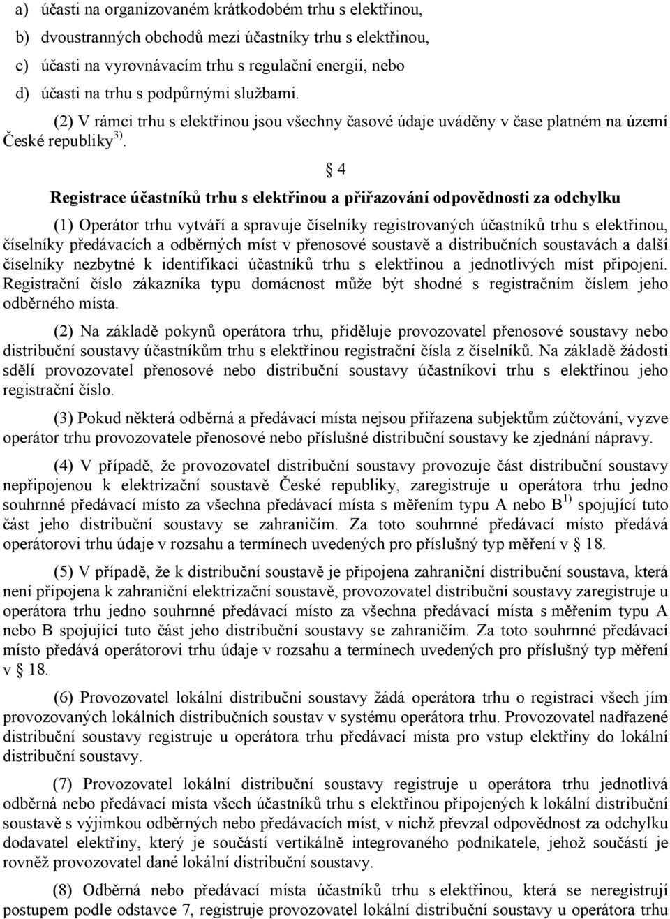 4 Registrace účastníků trhu s elektřinou a přiřazování odpovědnosti za odchylku (1) Operátor trhu vytváří a spravuje číselníky registrovaných účastníků trhu s elektřinou, číselníky předávacích a