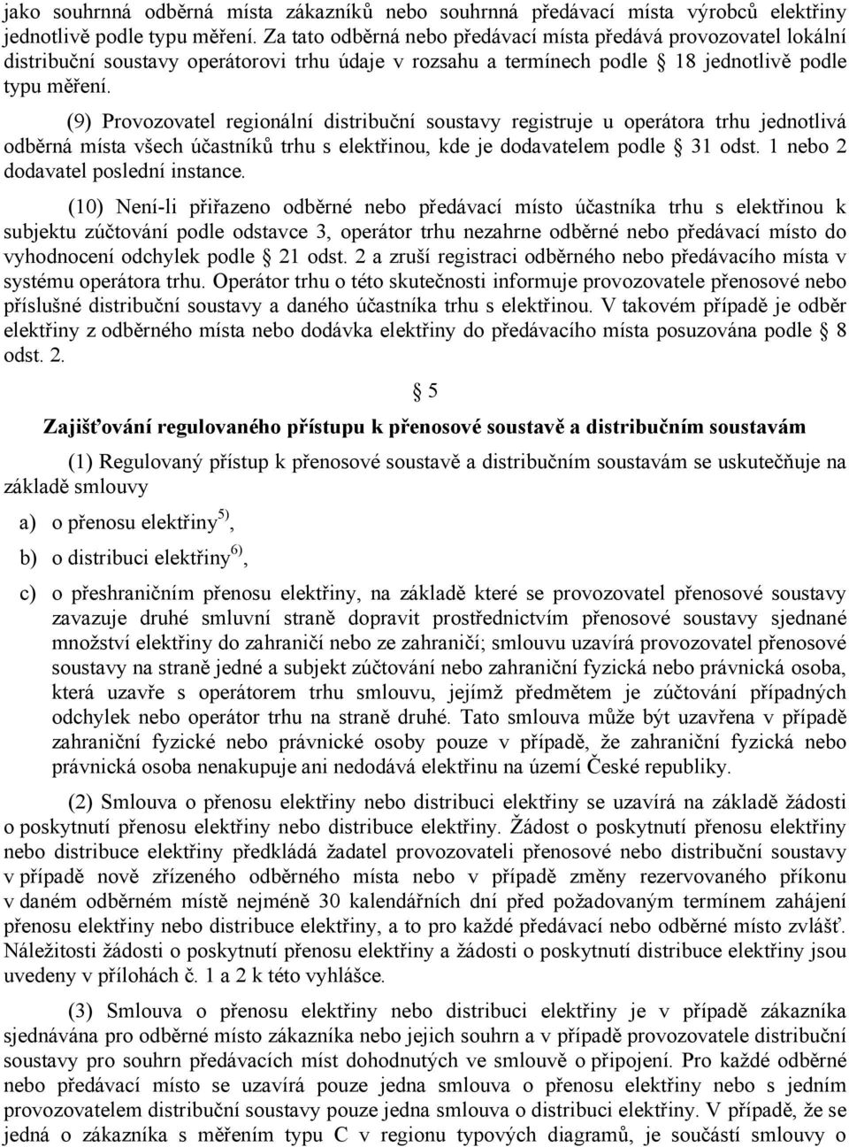 (9) Provozovatel regionální distribuční soustavy registruje u operátora trhu jednotlivá odběrná místa všech účastníků trhu s elektřinou, kde je dodavatelem podle 31 odst.