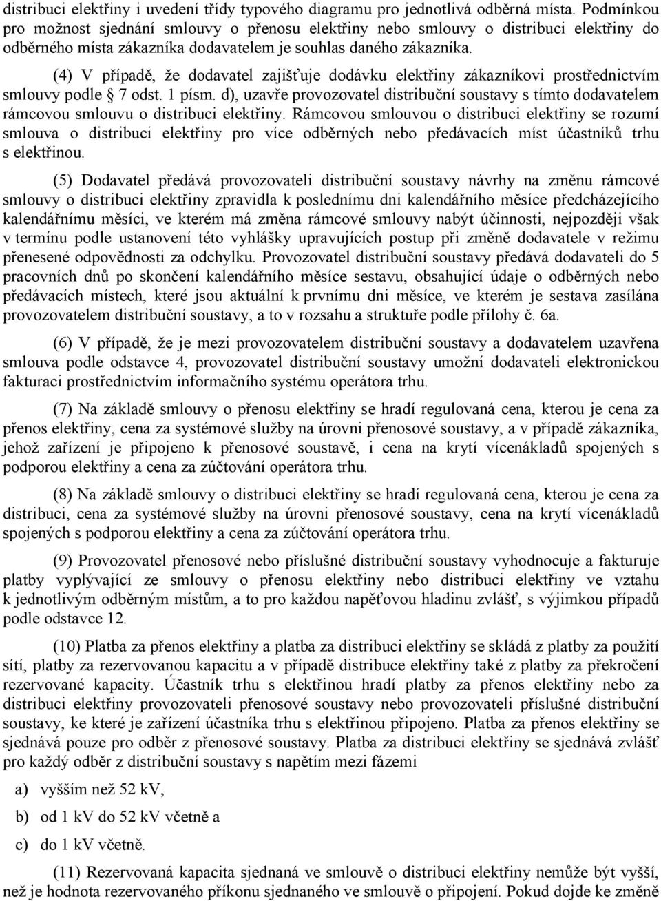 (4) V případě, že dodavatel zajišťuje dodávku elektřiny zákazníkovi prostřednictvím smlouvy podle 7 odst. 1 písm.