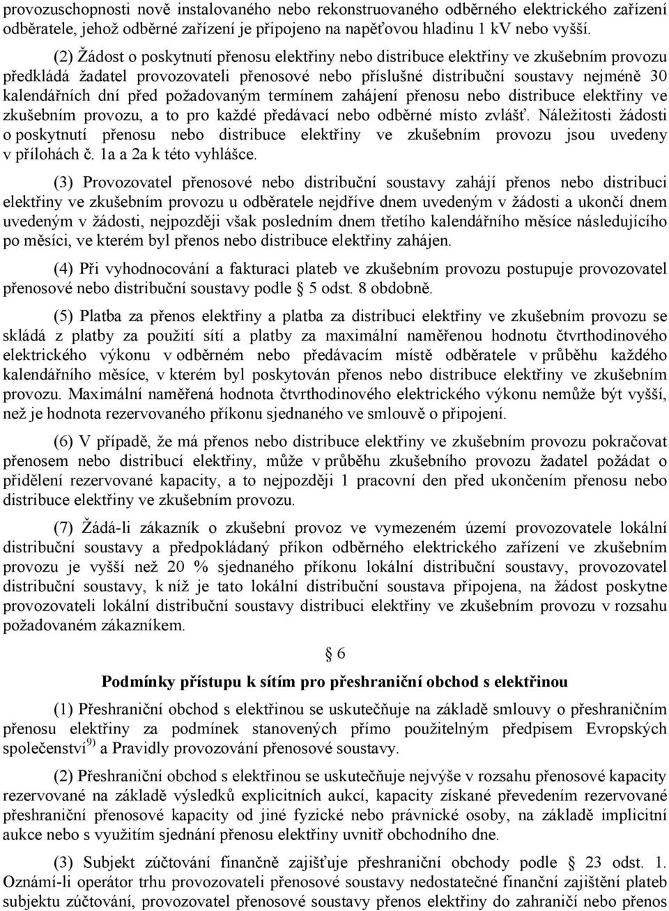 požadovaným termínem zahájení přenosu nebo distribuce elektřiny ve zkušebním provozu, a to pro každé předávací nebo odběrné místo zvlášť.